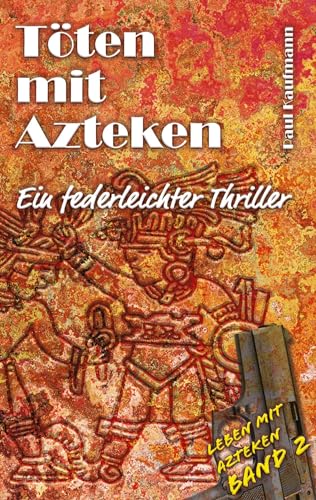 Töten mit Azteken: Ein federleichter Thriller (Leben mit Azteken)