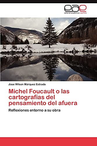Michel Foucault o las cartografías del pensamiento del afuera: Reflexiones entorno a su obra