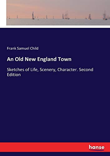 An Old New England Town: Sketches of Life, Scenery, Character. Second Edition