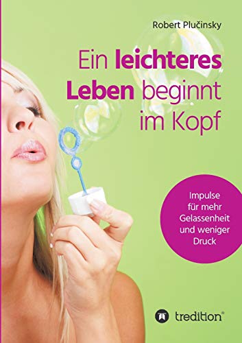 Ein leichteres Leben beginnt im Kopf: Impulse für mehr Gelassenheit und weniger Druck