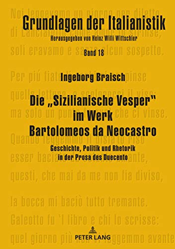 Die „Sizilianische Vesper” im Werk Bartolomeos da Neocastro: Geschichte, Politik und Rhetorik in der Prosa des Duecento (Grundlagen der Italianistik, Band 18)