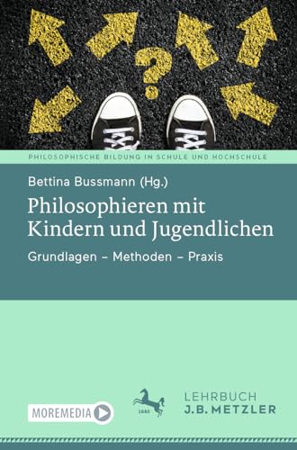 Philosophieren mit Kindern und Jugendlichen: Grundlagen – Methoden – Praxis (Philosophische Bildung in Schule und Hochschule)