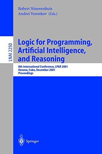 Logic for Programming, Artificial Intelligence, and Reasoning: 8th International Conference, LPAR 2001, Havana, Cuba, December 3-7, 2001, Proceedings ... Notes in Computer Science (2250), Band 2250)