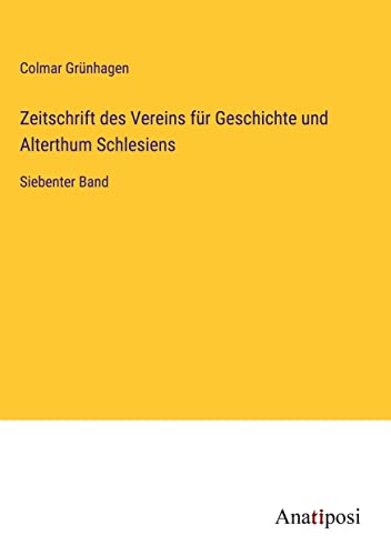Zeitschrift des Vereins für Geschichte und Alterthum Schlesiens: Siebenter Band