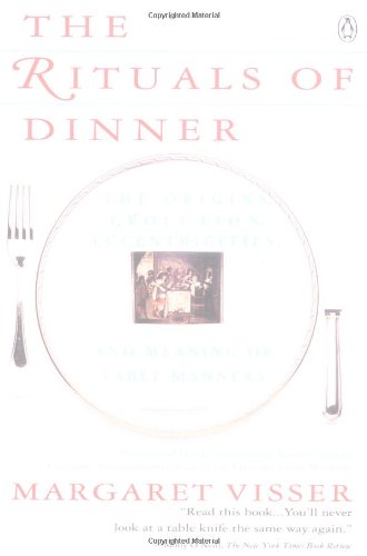 The Rituals of Dinner: Visser, Margaret: The Origins, Evolution, Eccentricities and the Meaning of Table Manners