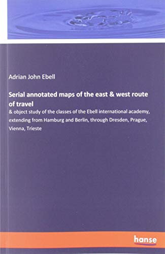 Serial annotated maps of the east & west route of travel: & object study of the classes of the Ebell international academy, extending from Hamburg and Berlin, through Dresden, Prague, Vienna, Trieste