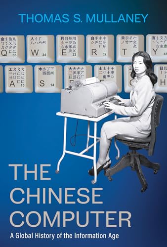 Mullaney, Thomas S. The Chinese Computer, A Global History Of The Information Age (Studies Of The Weatherhead East Asian Institute, Columbia University)