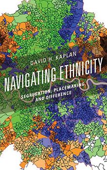 Navigating Ethnicity: Segregation, Placemaking, and Difference (Human Geography in the Twenty-first Century: Issues and Applications)