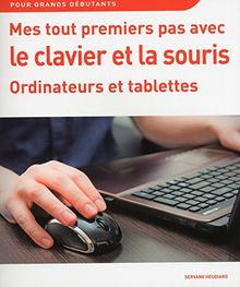 Mes tout premiers pas avec le clavier et la souris : ordinateurs et tablettes : pour grands débutants