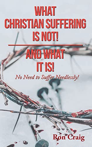WHAT CHRISTIAN SUFFERING IS NOT! AND WHAT IT IS!