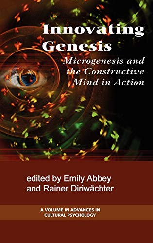 Innovating Genesis: Microgenesis and the Constructive Mind in Action (Advances in Cultural Psychology)