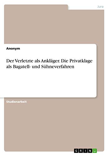 Der Verletzte als Ankläger. Die Privatklage als Bagatell- und Sühneverfahren