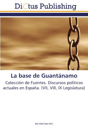 La base de Guantánamo: Colección de Fuentes. Discursos políticos actuales en España. (VII, VIII, IX Legislatura)