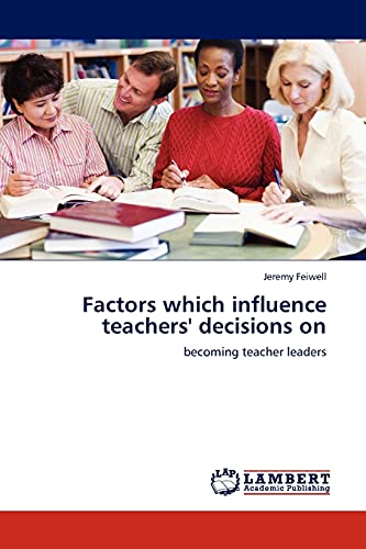 Factors which influence teachers' decisions on: becoming teacher leaders