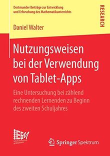 Nutzungsweisen bei der Verwendung von Tablet-Apps: Eine Untersuchung bei zählend rechnenden Lernenden zu Beginn des zweiten Schuljahres (Dortmunder ... des Mathematikunterrichts, Band 31)