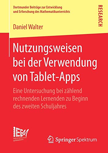 Nutzungsweisen bei der Verwendung von Tablet-Apps: Eine Untersuchung bei zählend rechnenden Lernenden zu Beginn des zweiten Schuljahres (Dortmunder ... des Mathematikunterrichts, Band 31)
