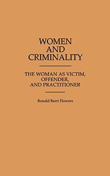 Women and Criminality: The Woman as Victim, Offender, and Practitioner (Contributions in Criminology & Penology)