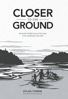Closer to the Ground: An outdoor family's year on the water, in the woods and at the table