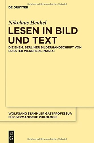 Lesen in Bild und Text: Die ehem. Berliner Bilderhandschrift von Priester Wernhers ,Maria´ (Wolfgang Stammler Gastprofessur für Germanische Philologie, Band 17)