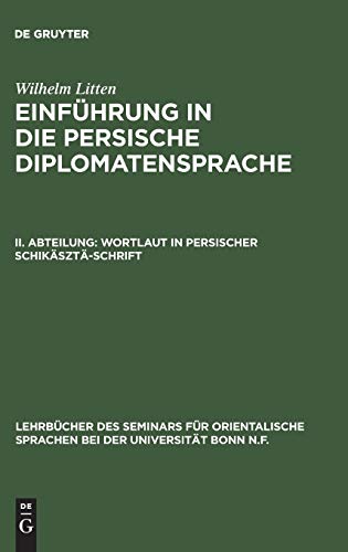 Wilhelm Litten: Einführung in die persische Diplomatensprache: Wortlaut in persischer Schikäsztä-Schrift (Lehrbücher des Seminars für orientalische Sprachen bei der Universität Bonn N.F., Band 31)