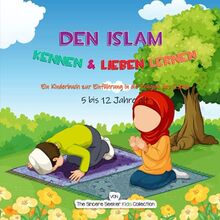 Den Islam kennen & lieben lernen: Ein Kinderbuch zur Einführung in die Religion des Islam (Islamische Kinderbücher auf Deutsch (Islamic Children's Books in German), Band 4)
