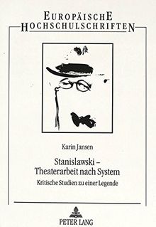 Stanislawski - Theaterarbeit nach System: Kritische Studien zu einer Legende (Europäische Hochschulschriften / European University Studies / Publications Universitaires Européennes)