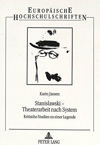 Stanislawski - Theaterarbeit nach System: Kritische Studien zu einer Legende (Europäische Hochschulschriften / European University Studies / Publications Universitaires Européennes)