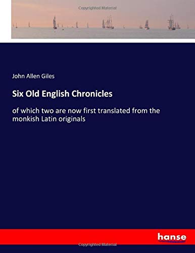 Six Old English Chronicles: of which two are now first translated from the monkish Latin originals