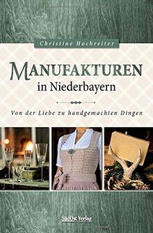 Manufakturen in Niederbayern: Von der Liebe zu handgemachten Dingen