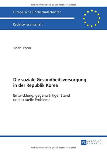 Die soziale Gesundheitsversorgung in der Republik Korea: Entwicklung, gegenwärtiger Stand und aktuelle Probleme (Europäische Hochschulschriften - Reihe II)