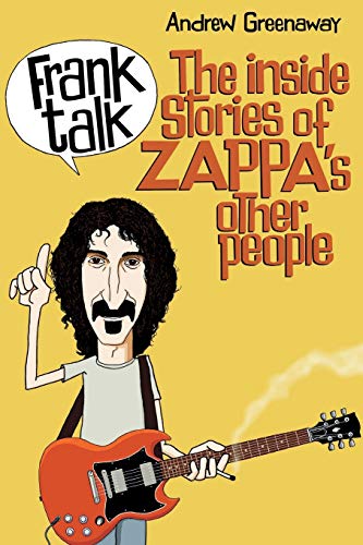 Andrew Greenaway Frank Talk, The Inside Stories Of Zappa's Other People