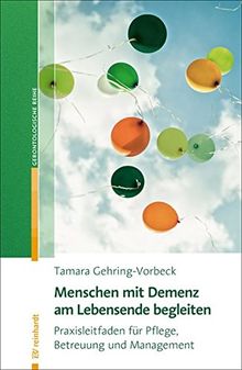 Menschen mit Demenz am Lebensende begleiten: Praxisleitfaden für Pflege, Betreuung und Management (Reinhardts Gerontologische Reihe)