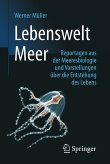 Lebenswelt Meer: Reportagen aus der Meeresbiologie und Vorstellungen über die Entstehung des Lebens