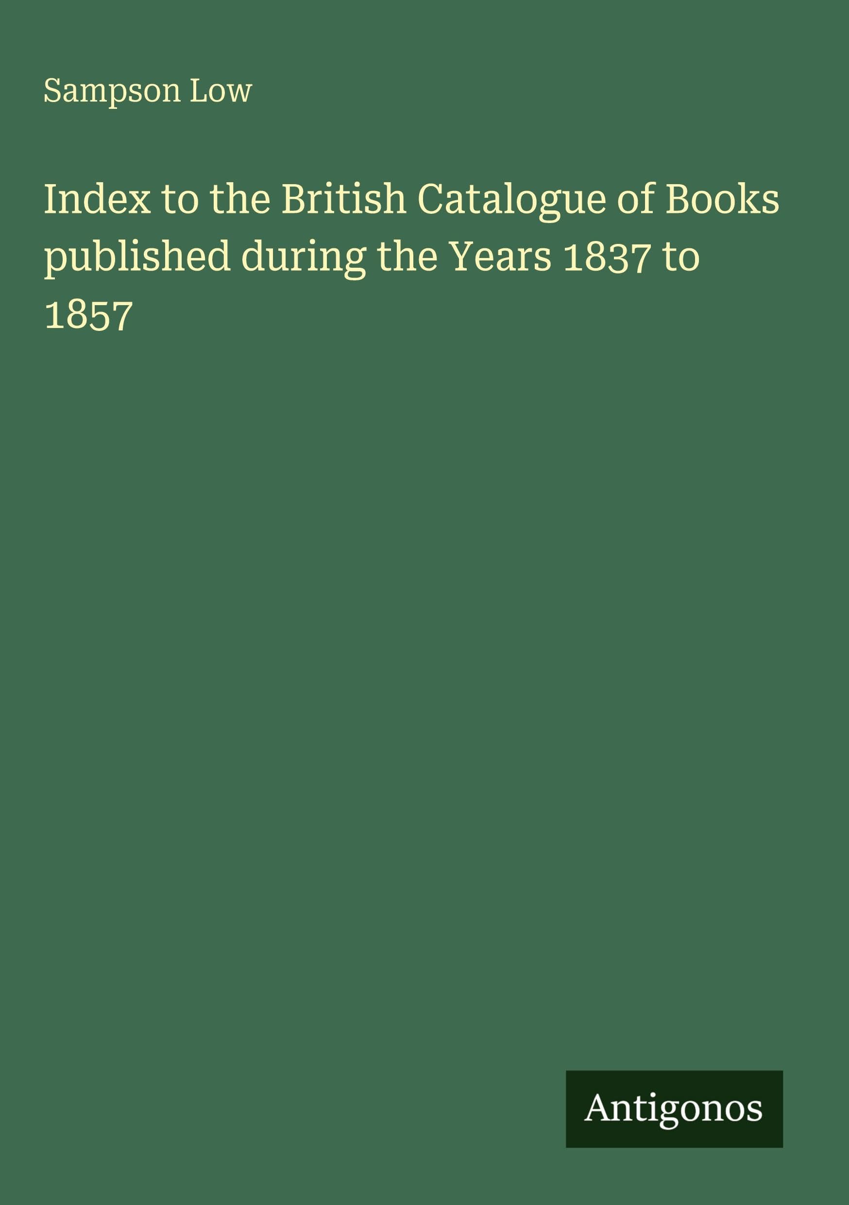 Index to the British Catalogue of Books published during the Years 1837 to 1857