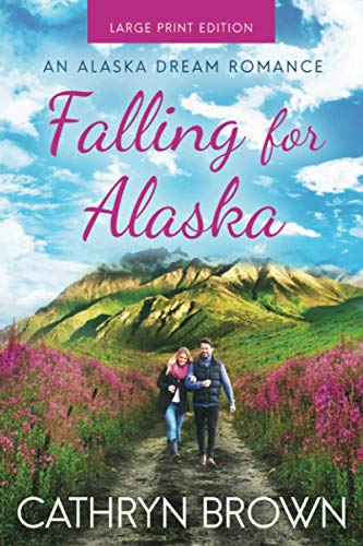 Falling for Alaska: Large Print (An Alaska Dream Romance, Band 1)