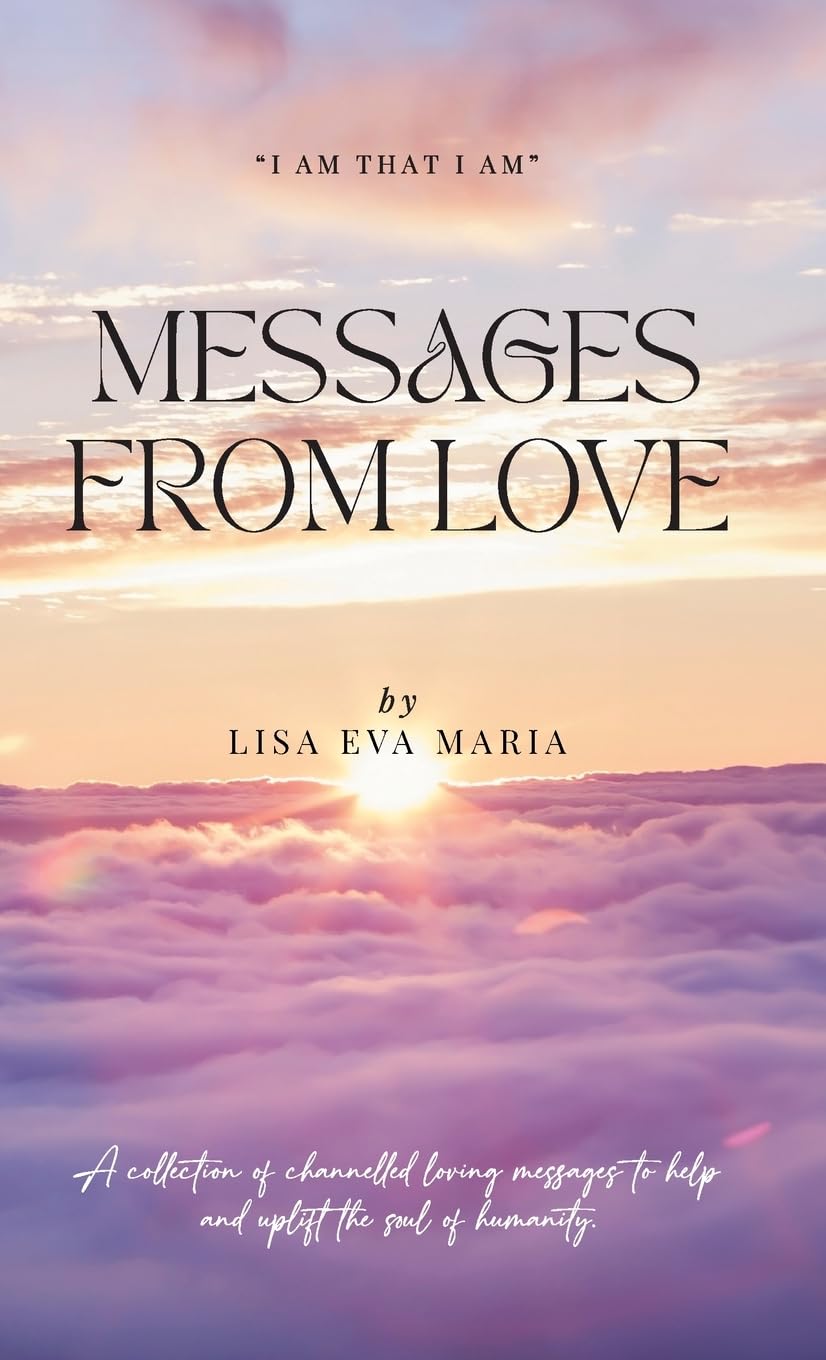 Messages from Love: A collection of channelled loving messages to help and uplift the soul of humanity