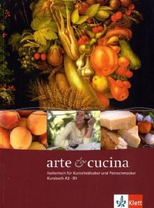 Arte e cucina.  A2-B1. Kursbuch: Italienisch für Kunstliebhaber und Feinschmecker