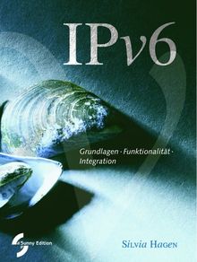 IPv6: Grundlagen - Funktionalität - Integration