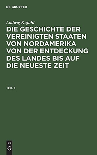 Ludwig Kufahl: Die Geschichte der Vereinigten Staaten von Nordamerika von der Entdeckung des Landes bis auf die neueste Zeit. Teil 1: GVSNELNZ-B, Teil 1