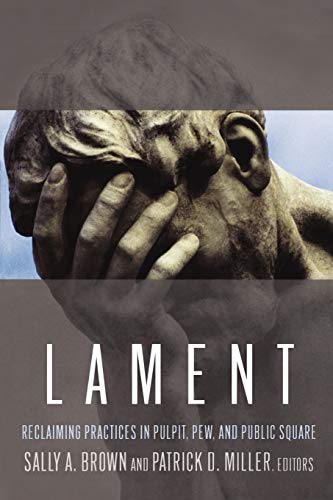 Lament: Reclaiming Practices In Pulpit, Pew, And Public Square