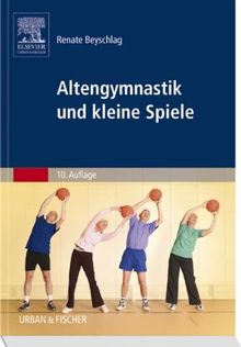 Altengymnastik und kleine Spiele: Anleitung für Übungsleiter in Einrichtungen der Altenhilfe, Begegnungsstätten und Verbänden: Anleitung für Übungsleiter in Heimen, Begegnungsstätten und Verbänden