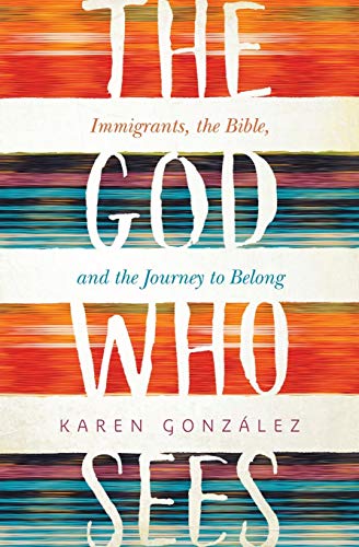 God Who Sees: Immigrants, the Bible, and the Journey to Belong