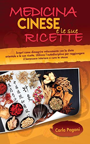 MEDICINA CINESE E LE SUE RICETTE: Scopri come dimagrire velocemente con la dieta orientale e le sue ricette. Utilizza l' autodisciplina per raggiungere il benessere interiore e cura te stesso.