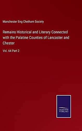 Remains Historical and Literary Connected with the Palatine Counties of Lancaster and Chester: Vol. 64 Part 2