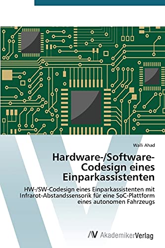 Hardware-/Software-Codesign eines Einparkassistenten: HW-/SW-Codesign eines Einparkassistenten mit Infrarot-Abstandssensorik für eine SoC-Plattform eines autonomen Fahrzeugs
