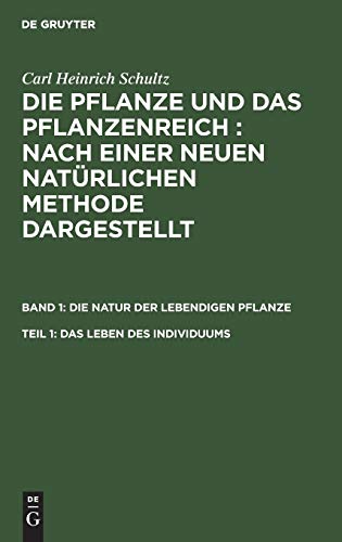 Das Leben des Individuums (Carl Heinrich Schultz: Die Pflanze und das Pflanzenreich : Nach einer neuen natürlichen Methode dargestellt. Die Natur der lebendigen Pflanze)