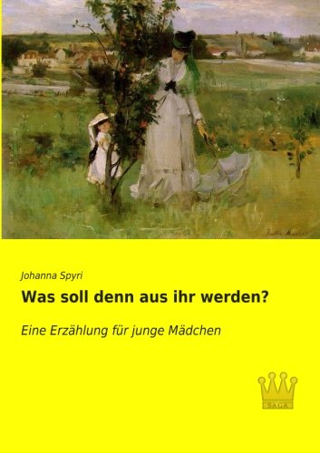 Was soll denn aus ihr werden?: Eine Erzaehlung für junge Maedchen: Eine Erzählung für junge Mädchen
