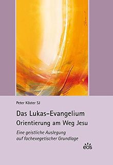Das Lukas-Evangelium. Orientierung am Weg Jesu: Eine geistliche Auslegung auf fachexegetischer Grundlage