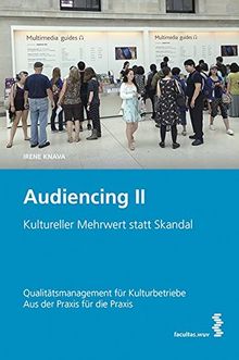 Audiencing II: Kultureller Mehrwert statt Skandal Qualitätsmanagement für Kulturbetriebe - aus der Praxis für die Praxis