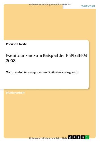 Eventtourismus am Beispiel der Fußball-EM 2008: Motive und Anforderungen an das Destinationsmanagement